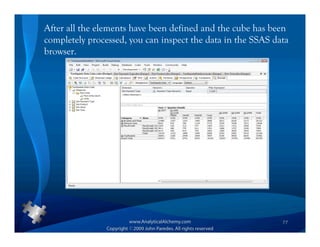 After all the elements have been defined and the cube has been
completely processed, you can inspect the data in the SSAS data
browser.




                                                             77
 