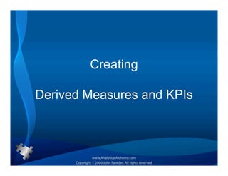 Creating

Derived Measures and KPIs
 