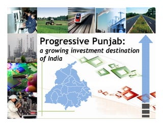Progressive Punjab:
a growing investment destination
of India
 
