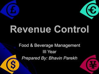 Revenue Control Food & Beverage Management III Year Prepared By: Bhavin Parekh 