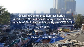 Greening Governance Seminar Series:
A Return to Normal is Not Enough: The Hidden
Impacts of Air Pollution, Inequality and ...