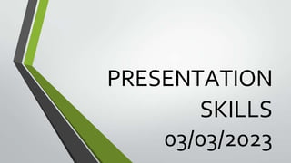 PRESENTATION
SKILLS
03/03/2023
 
