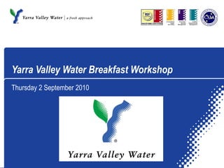 Yarra Valley Water Breakfast Workshop Thursday 2 September 2010 