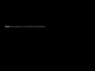 Fare due passi è una bella tentazione.
 