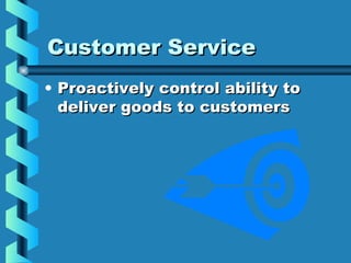 Customer ServiceCustomer Service
• Proactively control ability toProactively control ability to
deliver goods to customersdeliver goods to customers
 
