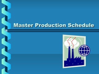 Master Production ScheduleMaster Production Schedule
 