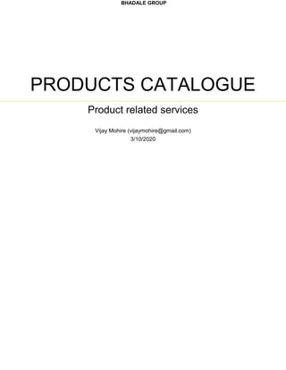 BHADALE GROUP
PRODUCTS CATALOGUE
Product related services
Vijay Mohire (vijaymohire@gmail.com)
3/10/2020
 