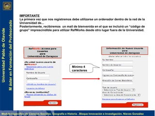 IMPORTANTE La primera vez que nos registremos debe utilizarse un ordenador dentro de la red de la Universidad de...  Posteriormente, recibiremos  un mail de bienvenida en el que se incluirá un “código de grupo” imprescindible para utilizar RefWorks desde otro lugar fuera de la Universidad. Mínimo 4 caracteres 