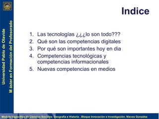 Indice Las tecnologías ¿¿¿lo son todo??? Qué son las competencias digitales Por qué son importantes hoy en dia Competencias tecnológicas y  competencias informacionales Nuevas competencias en medios 