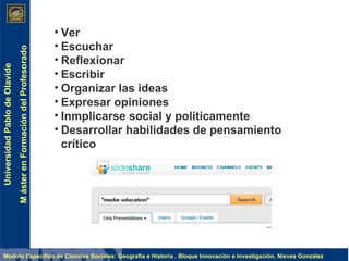 Ver  Escuchar  Reflexionar  Escribir  Organizar las ideas Expresar opiniones Inmplicarse social y politicamente Desarrollar habilidades de pensamiento crítico 