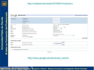 http://www.google.es/advanced_search   http://vodpod.com/watch/5102614-tutorial-sobre-bsqueda-avanzada-con-google-ignacio-martn-jimnez#   