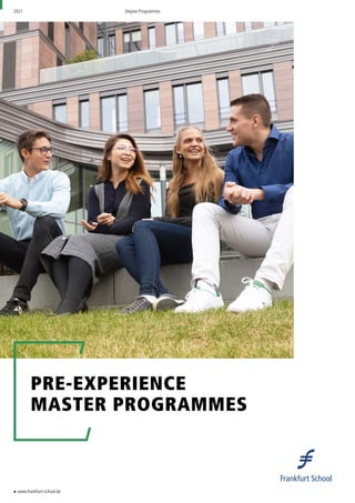 www.frankfurt-school.de
PRE-EXPERIENCE
MASTER PROGRAMMES
Degree Programmes
2021
 