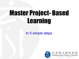 1
Master Project- Based
Learning
In 5 simple steps
 