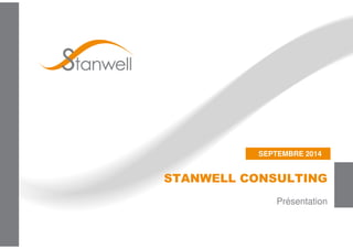 SEPTEMBRE 2014 
STANWELL CONSULTING 
Présentation 
 