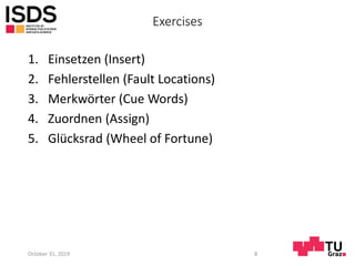 Exercises
1. Einsetzen (Insert)
2. Fehlerstellen (Fault Locations)
3. Merkwörter (Cue Words)
4. Zuordnen (Assign)
5. Glücksrad (Wheel of Fortune)
October 31, 2019 8
 