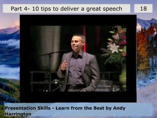 Presentation Skills - Learn from the Best by Andy
Harrington
18Part 4- 10 tips to deliver a great speech
 