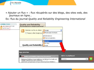 « Ajouter un flux » : flux récupérés sur des blogs, des sites web, des
journaux en ligne…
Ex: flux du journal Quality and Reliability Engineering International
 
