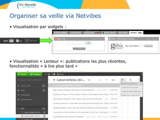 Organiser sa veille via Netvibes
• Visualisation par widgets :
• Visualisation « Lecteur »: publications les plus récentes,
fonctionnalités « à lire plus tard »
 
