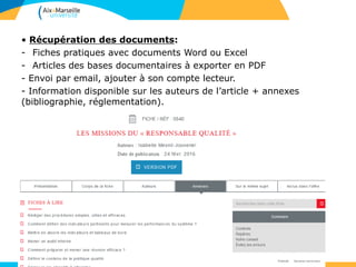 28
• Récupération des documents:
- Fiches pratiques avec documents Word ou Excel
- Articles des bases documentaires à exporter en PDF
- Envoi par email, ajouter à son compte lecteur.
- Information disponible sur les auteurs de l’article + annexes
(bibliographie, réglementation).
 