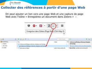 Collecter des références à partir d’une page Web
On peut ajouter un lien vers une page Web et une capture de page
Web avec l’icône « Enregistrez un document dans Zotero » :
 