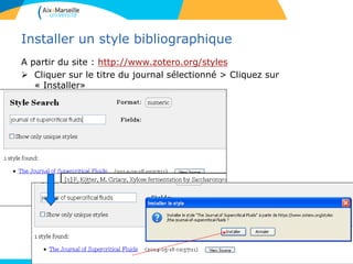 Installer un style bibliographique
A partir du site : http://www.zotero.org/styles
 Cliquer sur le titre du journal sélectionné > Cliquez sur
« Installer»
 
