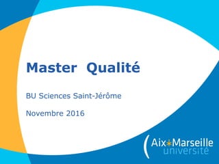 Master Qualité
BU Sciences Saint-Jérôme
Novembre 2016
 