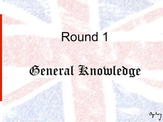 Round 1

General Knowledge
 