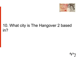 10. What city is The Hangover 2 based
in?
 