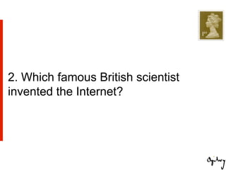 2. Which famous British scientist
invented the Internet?
 