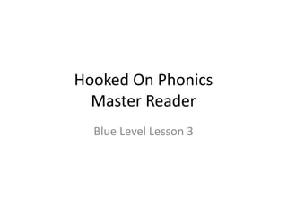 Hooked On Phonics
Master Reader
Blue Level Lesson 3
 