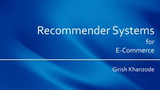 Recommender Systems
for
E-Commerce
Girish Khanzode
 