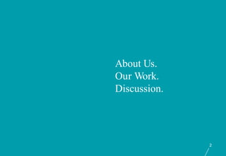 About Us.
Our Work.
Discussion.




              2
 