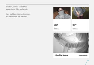 In-store, online and offline
advertising (film and print).

Any builds welcome, the more
we have done the merrier!




                                23
 