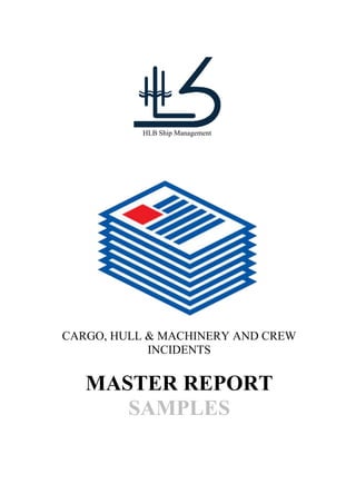 HLB Ship Management
CARGO, HULL & MACHINERY AND CREW
INCIDENTS
MASTER REPORT
SAMPLES
 