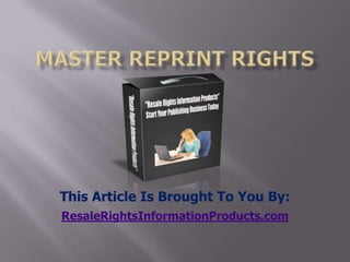 master reprint rights This Article Is Brought To You By: ResaleRightsInformationProducts.com 