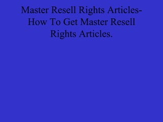 Master Resell Rights Articles-How To Get Master Resell Rights Articles. 
