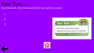 Your Turn pg. 21
Pick three words. Write three questions for your partner to answer.
1.
2.
3.
TUESDAY
 