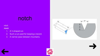 notch
nŏch
noun
1. A V-shaped cut.
2. Such a cut used for keeping a record.
3. A narrow pass between mountains.
 