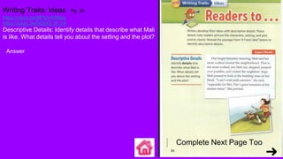 Writing Traits: Ideas Pg. 20
https://youtu.be/MPtcV4tSByg
https://youtu.be/DQpIG_M_I-A
Descriptive Details: Identify details that describe what Mali
is like. What details tell you about the setting and the plot?
Answer
Complete Next Page Too
 
