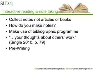 Interactive reading & note taking
• Collect notes not articles or books
• How do you make notes?
• Make use of bibliographic programme
• “…your thoughts about others’ work”
(Single 2010, p. 79)
• Pre-Writing
 