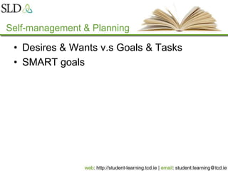 Self-management & Planning
• Desires & Wants v.s Goals & Tasks
• SMART goals
 