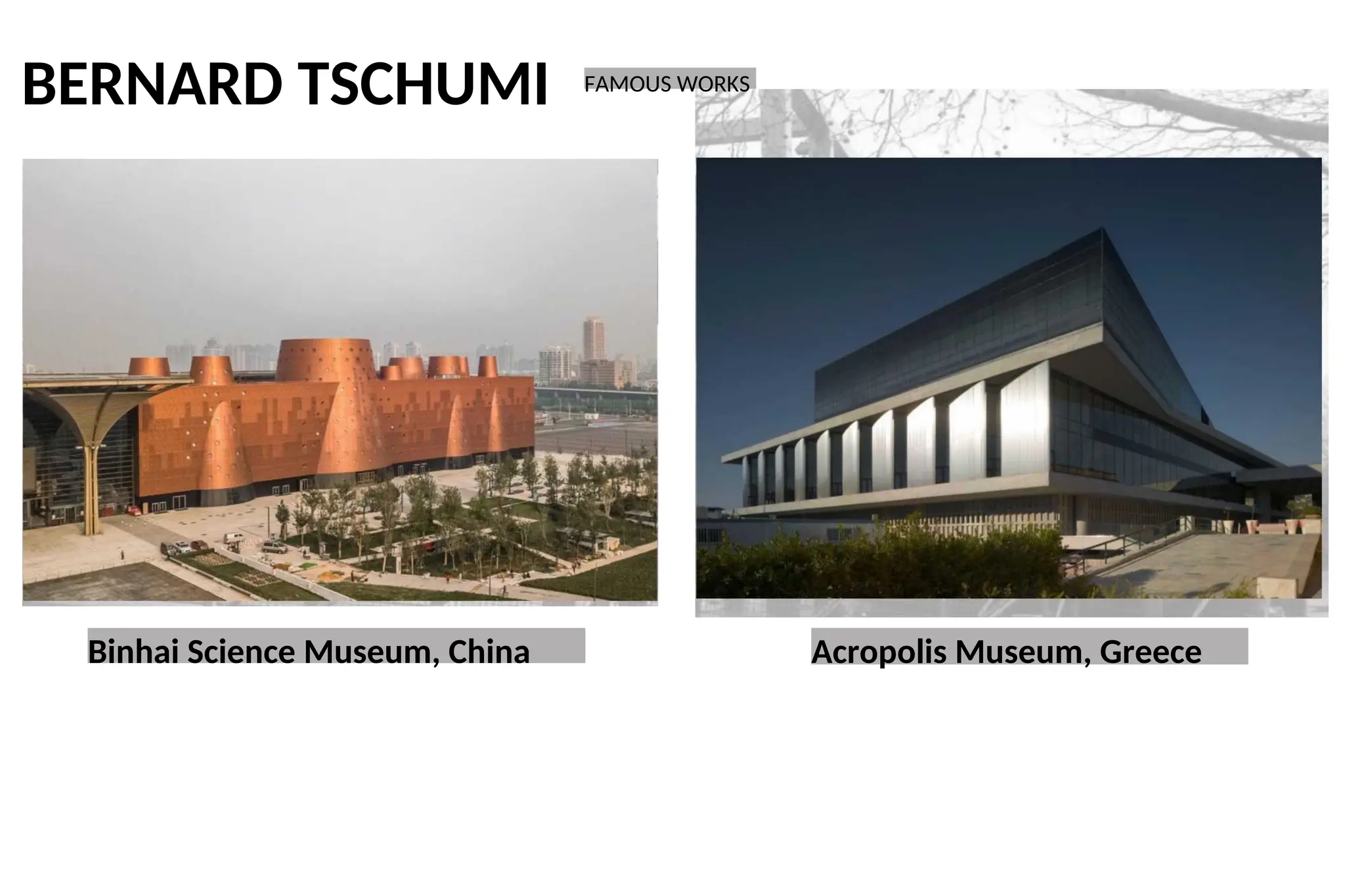 BERNARD TSCHUMI FAMOUS WORKS
Binhai Science Museum, China Acropolis Museum, Greece
 
