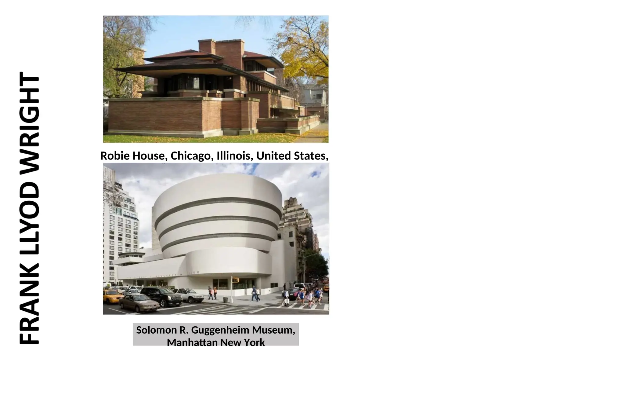 Robie House, Chicago, Illinois, United States,
Solomon R. Guggenheim Museum,
Manhattan New York
 