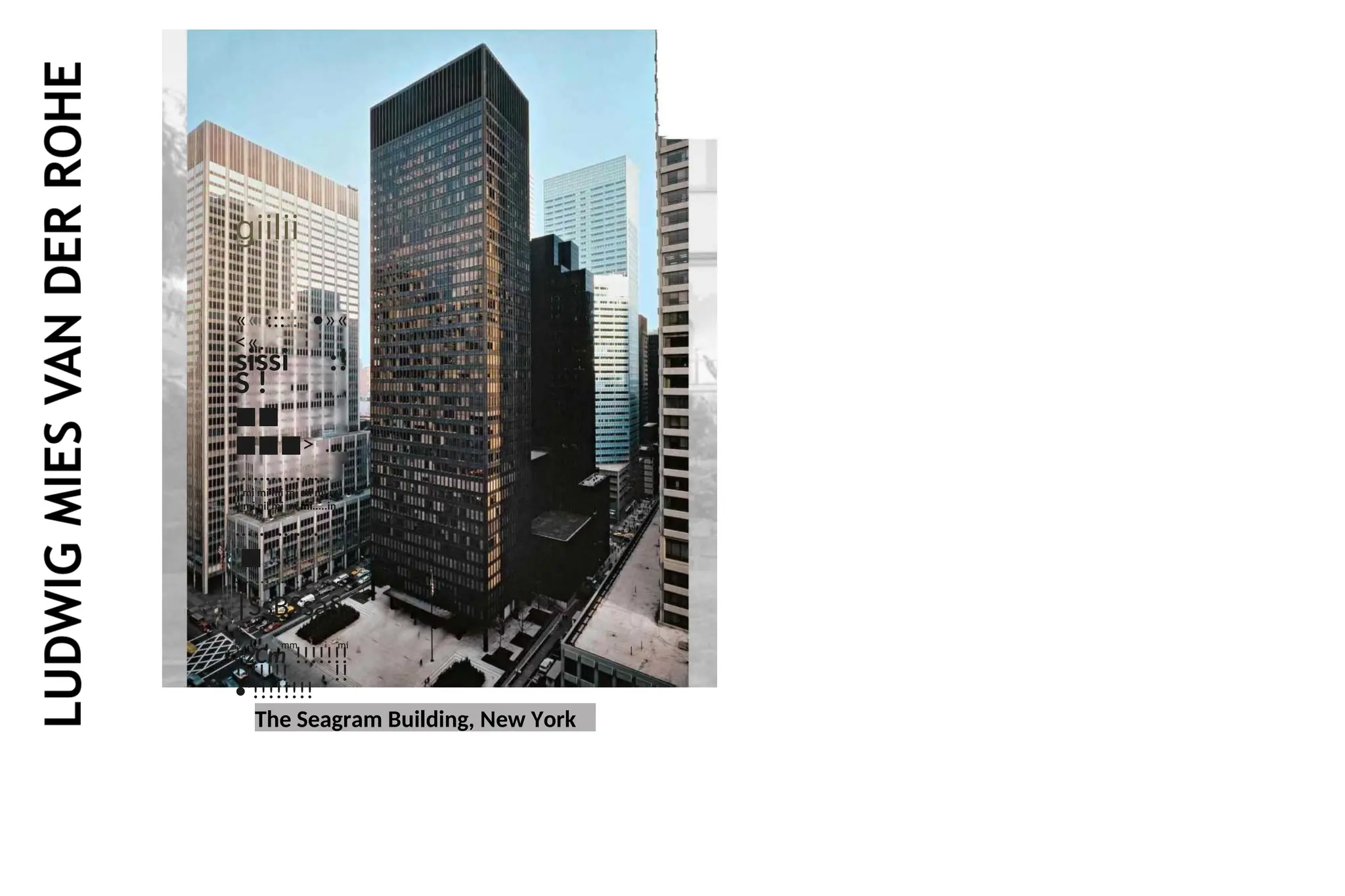 giilii
«« :::::: •»«
<«.
sissi :!
S !
■■
■■■> ....
................
li mi mi mi mi mi mi mi
II mi nil mi mi mi.....in
.............. ""
' '!!!!'
■
......................
|SsBSsa§
H mm mi
Hi'zCm !!!!!!!
!!!!!!! !!
•'!!!!!!!!
The Seagram Building, New York
 