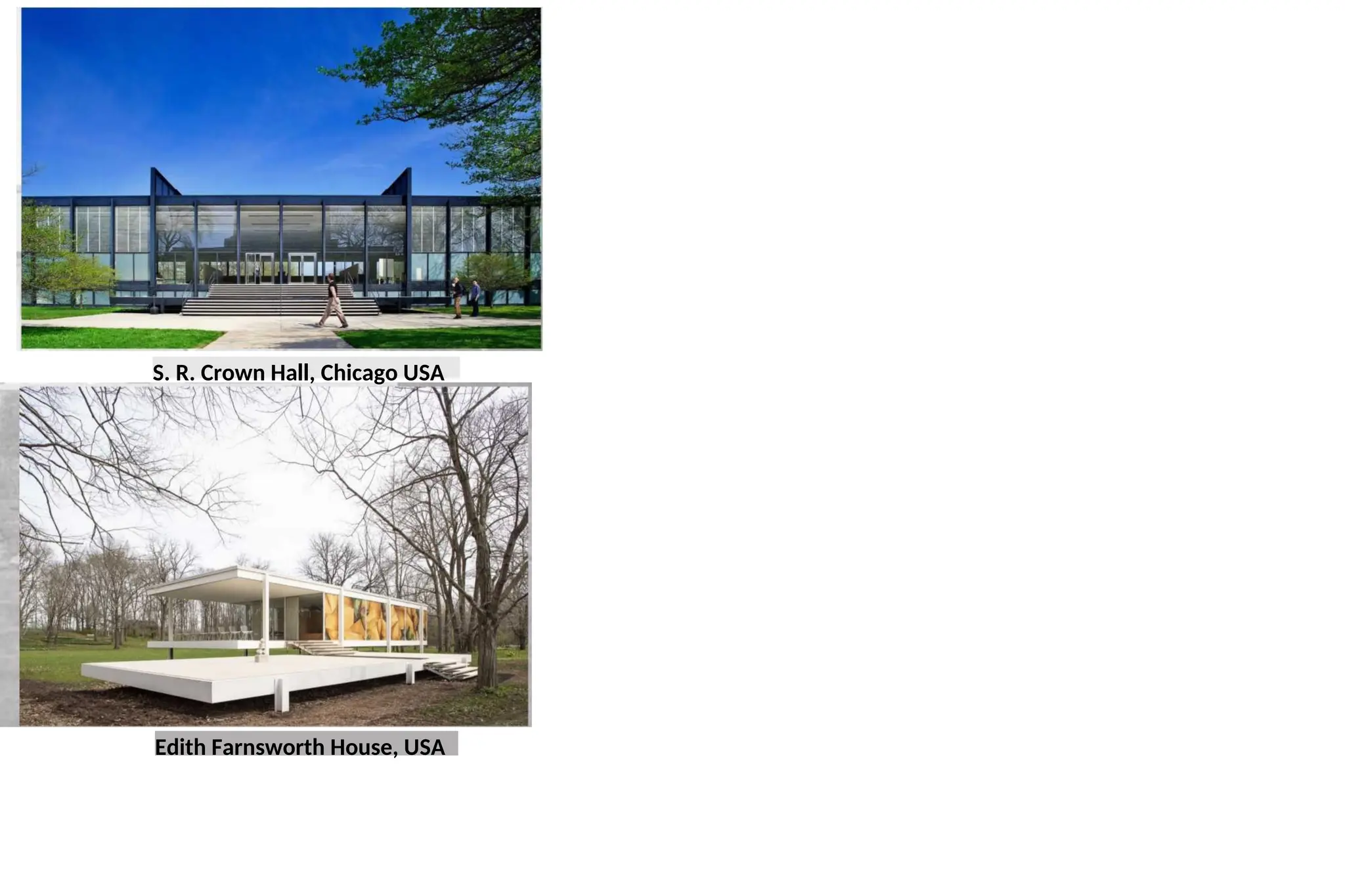 S. R. Crown Hall, Chicago USA
Edith Farnsworth House, USA
 