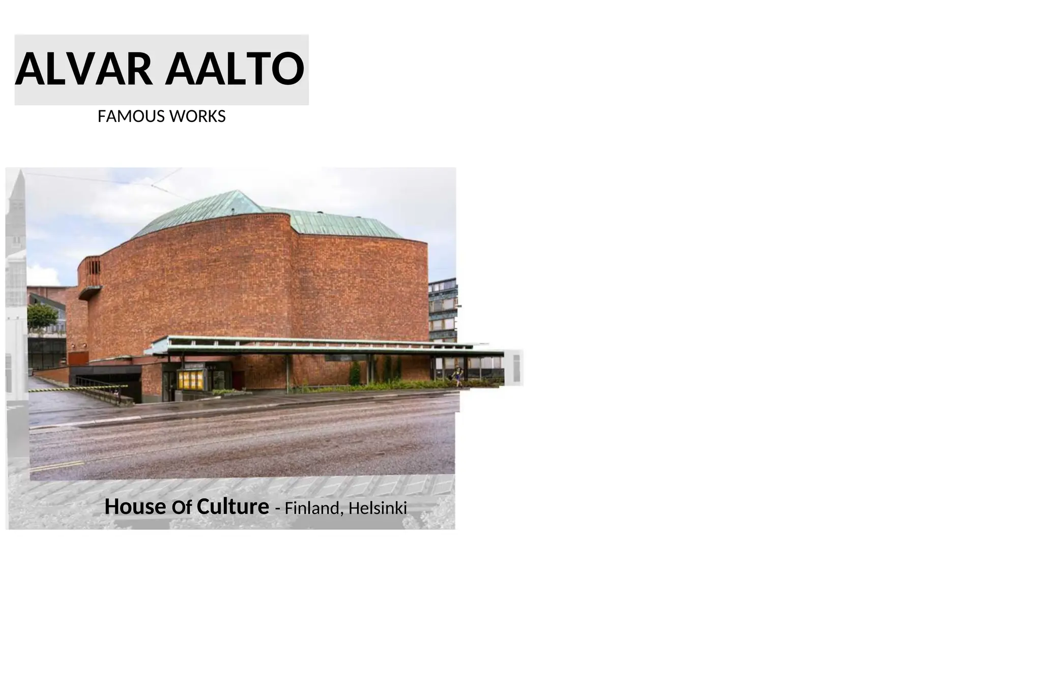 ALVAR AALTO
FAMOUS WORKS
House Of Culture - Finland, Helsinki
 