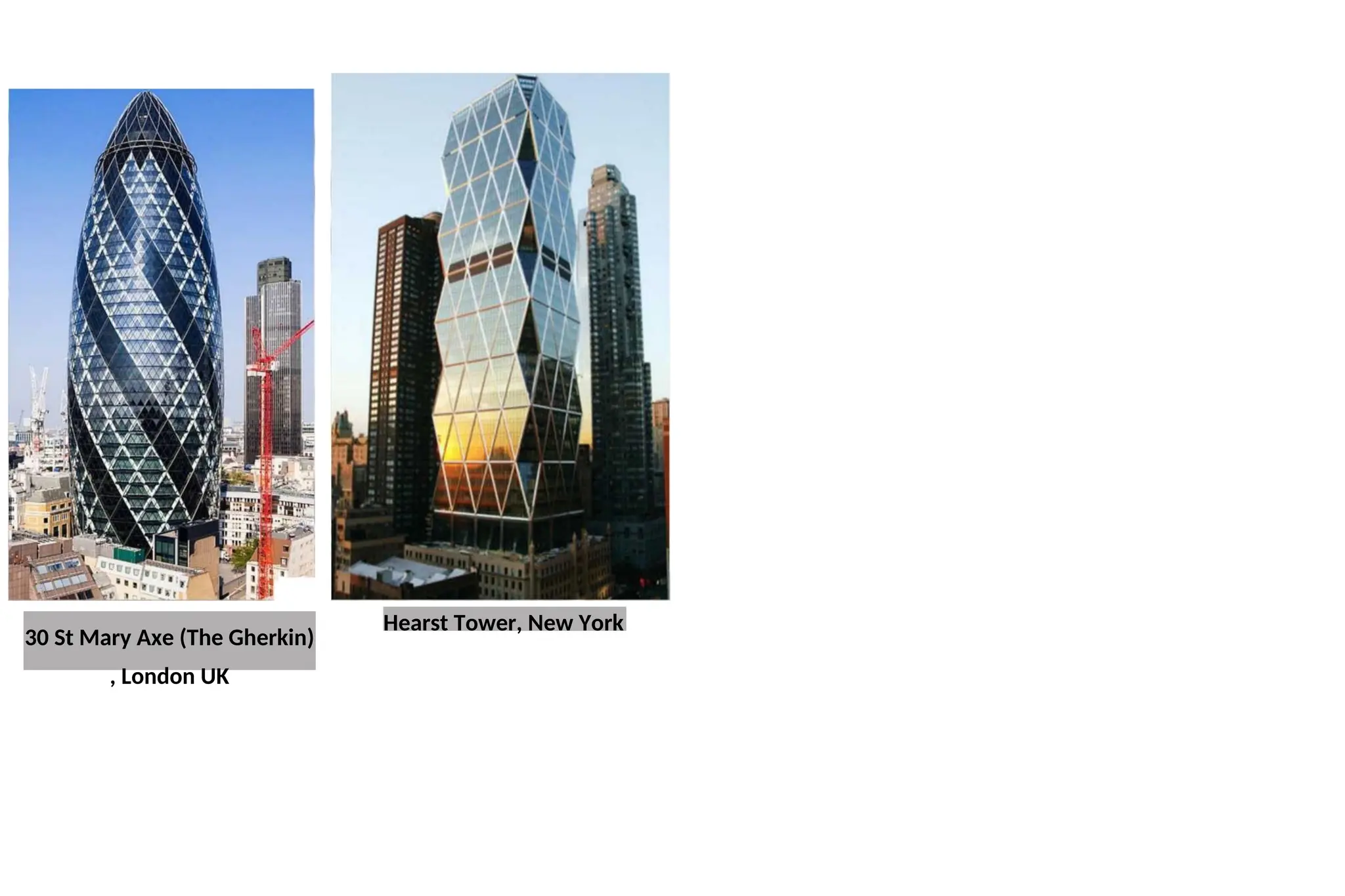 30 St Mary Axe (The Gherkin)
, London UK
Hearst Tower, New York
 