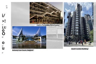 DC
O
i/
>!
o'
LU
o
O
O'
o
O'
<
u
o'
Antwerp Law Courts, Belgium
Llyod’s London Building
 