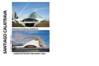 Milwaukee Art Museum (MAM), US
Auditorio de Tenerife “Adan Martin”, Spain
 