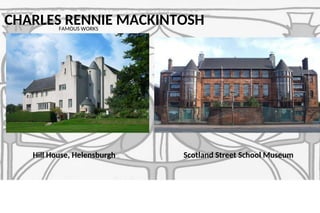 CHARLES RENNIE MACKINTOSH
FAMOUS WORKS
Scotland Street School Museum
Hill House, Helensburgh
 